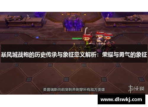 暴风城战袍的历史传承与象征意义解析：荣耀与勇气的象征