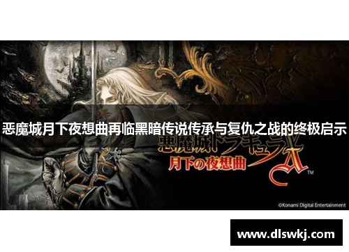 恶魔城月下夜想曲再临黑暗传说传承与复仇之战的终极启示