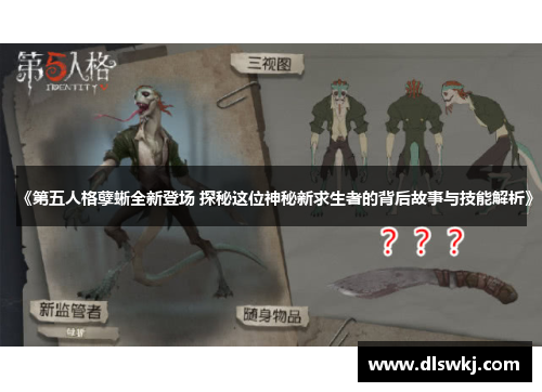 《第五人格孽蜥全新登场 探秘这位神秘新求生者的背后故事与技能解析》